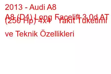 2013 - Audi A8
A8 (D4) Long Facelift 3.0d AT (250 Hp) 4x4 Yakıt Tüketimi ve Teknik Özellikleri