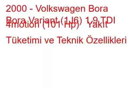 2000 - Volkswagen Bora
Bora Variant (1J6) 1.9 TDI 4motion (101 Hp) Yakıt Tüketimi ve Teknik Özellikleri