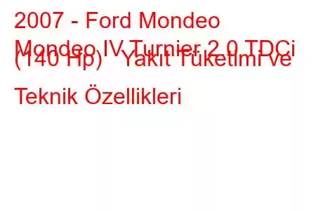 2007 - Ford Mondeo
Mondeo IV Turnier 2.0 TDCi (140 Hp) Yakıt Tüketimi ve Teknik Özellikleri