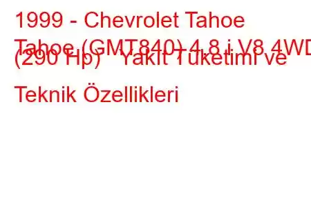 1999 - Chevrolet Tahoe
Tahoe (GMT840) 4.8 i V8 4WD (290 Hp) Yakıt Tüketimi ve Teknik Özellikleri