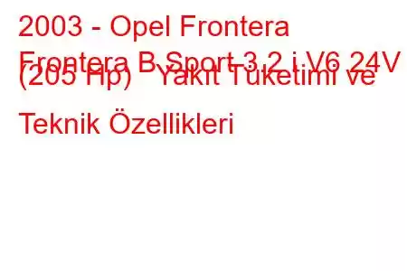 2003 - Opel Frontera
Frontera B Sport 3.2 i V6 24V (205 Hp) Yakıt Tüketimi ve Teknik Özellikleri