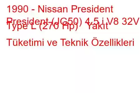 1990 - Nissan President
President (JG50) 4.5 i V8 32V Type L (270 Hp) Yakıt Tüketimi ve Teknik Özellikleri