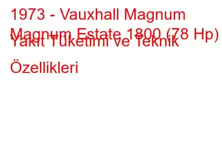 1973 - Vauxhall Magnum
Magnum Estate 1800 (78 Hp) Yakıt Tüketimi ve Teknik Özellikleri