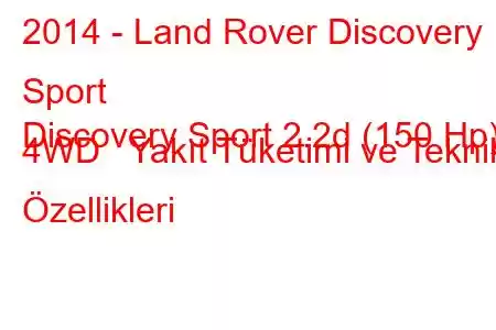 2014 - Land Rover Discovery Sport
Discovery Sport 2.2d (150 Hp) 4WD Yakıt Tüketimi ve Teknik Özellikleri