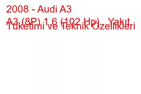 2008 - Audi A3
A3 (8P) 1.6 (102 Hp) Yakıt Tüketimi ve Teknik Özellikleri