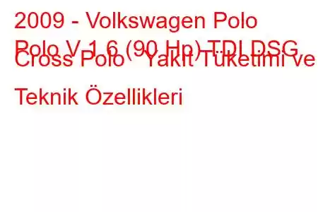 2009 - Volkswagen Polo
Polo V 1.6 (90 Hp) TDI DSG Cross Polo Yakıt Tüketimi ve Teknik Özellikleri