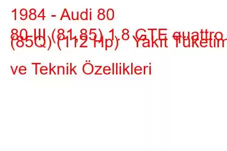 1984 - Audi 80
80 III (81,85) 1.8 GTE quattro (85Q) (112 Hp) Yakıt Tüketimi ve Teknik Özellikleri