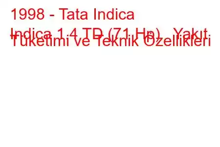 1998 - Tata Indica
Indica 1.4 TD (71 Hp) Yakıt Tüketimi ve Teknik Özellikleri