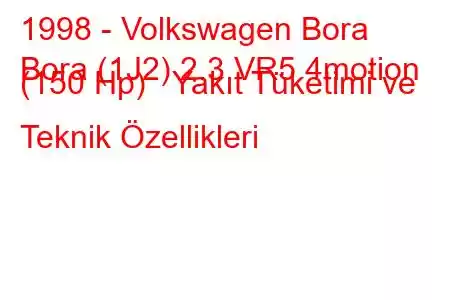 1998 - Volkswagen Bora
Bora (1J2) 2.3 VR5 4motion (150 Hp) Yakıt Tüketimi ve Teknik Özellikleri