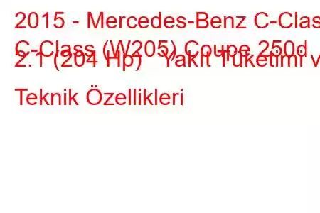 2015 - Mercedes-Benz C-Class
C-Class (W205) Coupe 250d 2.1 (204 Hp) Yakıt Tüketimi ve Teknik Özellikleri