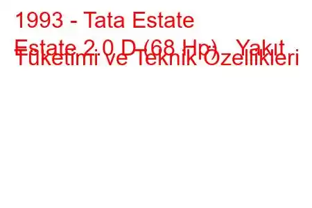 1993 - Tata Estate
Estate 2.0 D (68 Hp) Yakıt Tüketimi ve Teknik Özellikleri