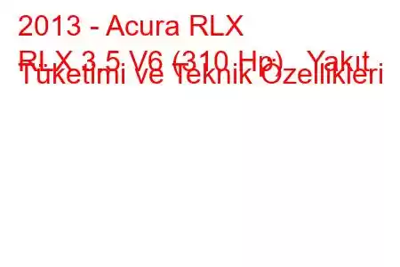 2013 - Acura RLX
RLX 3.5 V6 (310 Hp) Yakıt Tüketimi ve Teknik Özellikleri