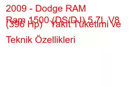 2009 - Dodge RAM
Ram 1500 (DS/DJ) 5.7L V8 (396 Hp) Yakıt Tüketimi ve Teknik Özellikleri