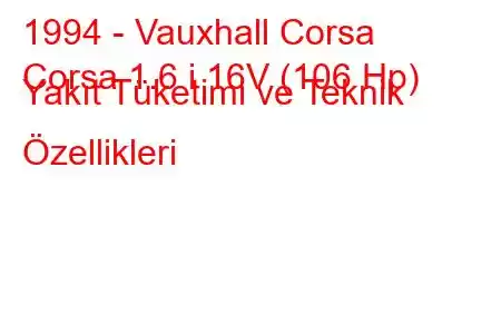 1994 - Vauxhall Corsa
Corsa 1.6 i 16V (106 Hp) Yakıt Tüketimi ve Teknik Özellikleri