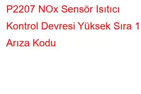 P2207 NOx Sensör Isıtıcı Kontrol Devresi Yüksek Sıra 1 Arıza Kodu