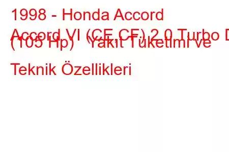 1998 - Honda Accord
Accord VI (CE,CF) 2.0 Turbo Di (105 Hp) Yakıt Tüketimi ve Teknik Özellikleri