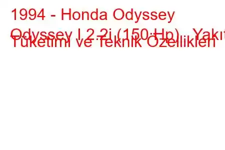 1994 - Honda Odyssey
Odyssey I 2.2i (150 Hp) Yakıt Tüketimi ve Teknik Özellikleri