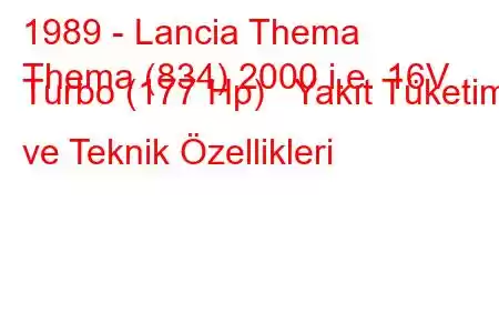 1989 - Lancia Thema
Thema (834) 2000 i.e. 16V Turbo (177 Hp) Yakıt Tüketimi ve Teknik Özellikleri