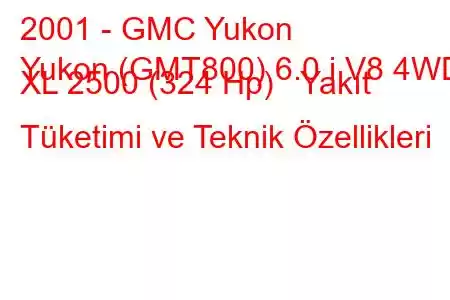 2001 - GMC Yukon
Yukon (GMT800) 6.0 i V8 4WD XL 2500 (324 Hp) Yakıt Tüketimi ve Teknik Özellikleri