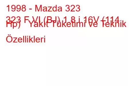 1998 - Mazda 323
323 F VI (BJ) 1.8 i 16V (114 Hp) Yakıt Tüketimi ve Teknik Özellikleri