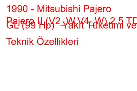 1990 - Mitsubishi Pajero
Pajero II (V2_W,V4_W) 2.5 TD GL (99 Hp) Yakıt Tüketimi ve Teknik Özellikleri