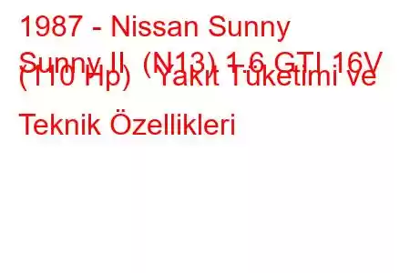 1987 - Nissan Sunny
Sunny II (N13) 1.6 GTI 16V (110 Hp) Yakıt Tüketimi ve Teknik Özellikleri