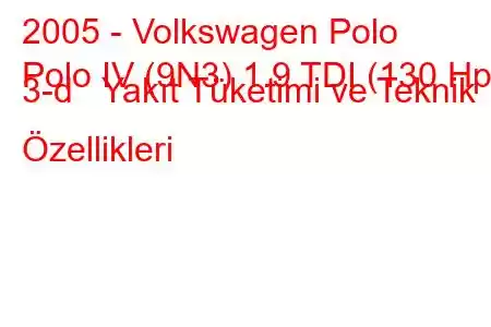 2005 - Volkswagen Polo
Polo IV (9N3) 1.9 TDI (130 Hp) 3-d Yakıt Tüketimi ve Teknik Özellikleri