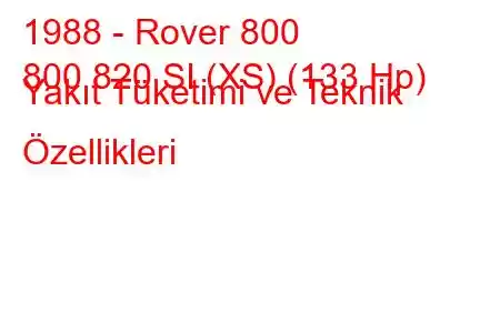 1988 - Rover 800
800 820 SI (XS) (133 Hp) Yakıt Tüketimi ve Teknik Özellikleri