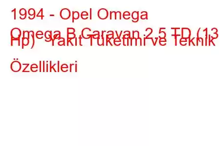 1994 - Opel Omega
Omega B Caravan 2.5 TD (131 Hp) Yakıt Tüketimi ve Teknik Özellikleri