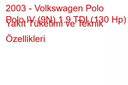 2003 - Volkswagen Polo
Polo IV (9N) 1.9 TDI (130 Hp) Yakıt Tüketimi ve Teknik Özellikleri