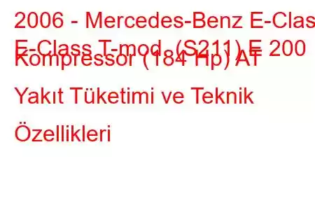 2006 - Mercedes-Benz E-Class
E-Class T-mod. (S211) E 200 Kompressor (184 Hp) AT Yakıt Tüketimi ve Teknik Özellikleri