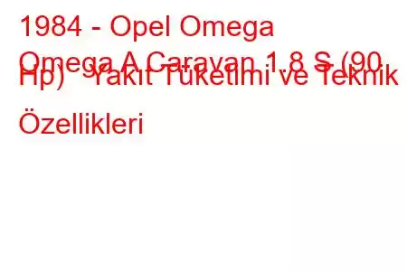 1984 - Opel Omega
Omega A Caravan 1.8 S (90 Hp) Yakıt Tüketimi ve Teknik Özellikleri