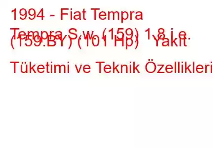 1994 - Fiat Tempra
Tempra S.w. (159) 1.8 i.e. (159.BY) (101 Hp) Yakıt Tüketimi ve Teknik Özellikleri