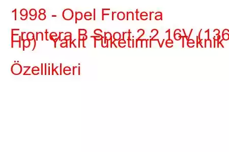 1998 - Opel Frontera
Frontera B Sport 2.2 16V (136 Hp) Yakıt Tüketimi ve Teknik Özellikleri