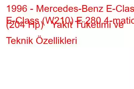 1996 - Mercedes-Benz E-Class
E-Class (W210) E 280 4-matic (204 Hp) Yakıt Tüketimi ve Teknik Özellikleri