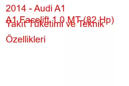 2014 - Audi A1
A1 Facelift 1.0 MT (82 Hp) Yakıt Tüketimi ve Teknik Özellikleri