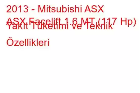 2013 - Mitsubishi ASX
ASX Facelift 1.6 MT (117 Hp) Yakıt Tüketimi ve Teknik Özellikleri