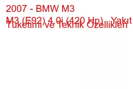 2007 - BMW M3
M3 (E92) 4.0i (420 Hp) Yakıt Tüketimi ve Teknik Özellikleri