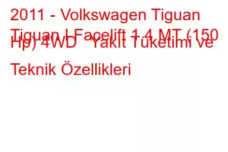 2011 - Volkswagen Tiguan
Tiguan I Facelift 1.4 MT (150 Hp) 4WD Yakıt Tüketimi ve Teknik Özellikleri