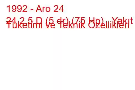 1992 - Aro 24
24 2.5 D (5 dr) (75 Hp) Yakıt Tüketimi ve Teknik Özellikleri