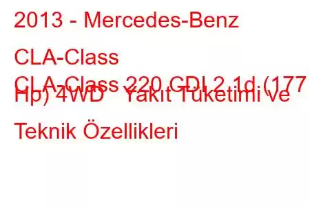 2013 - Mercedes-Benz CLA-Class
CLA-Class 220 CDI 2.1d (177 Hp) 4WD Yakıt Tüketimi ve Teknik Özellikleri