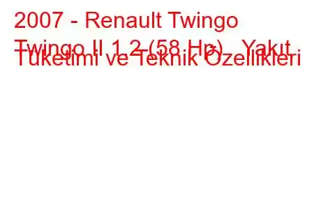 2007 - Renault Twingo
Twingo II 1.2 (58 Hp) Yakıt Tüketimi ve Teknik Özellikleri