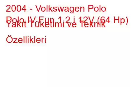 2004 - Volkswagen Polo
Polo IV Fun 1.2 i 12V (64 Hp) Yakıt Tüketimi ve Teknik Özellikleri