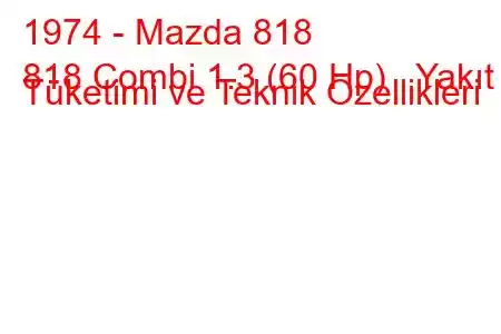 1974 - Mazda 818
818 Combi 1.3 (60 Hp) Yakıt Tüketimi ve Teknik Özellikleri