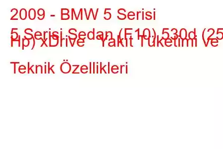 2009 - BMW 5 Serisi
5 Serisi Sedan (F10) 530d (258 Hp) xDrive Yakıt Tüketimi ve Teknik Özellikleri