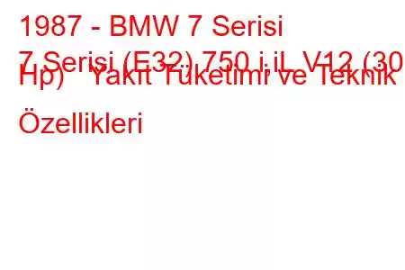 1987 - BMW 7 Serisi
7 Serisi (E32) 750 i,iL V12 (300 Hp) Yakıt Tüketimi ve Teknik Özellikleri