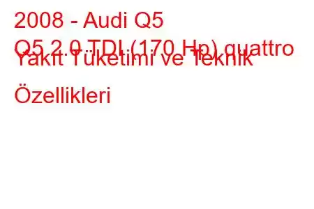 2008 - Audi Q5
Q5 2.0 TDI (170 Hp) quattro Yakıt Tüketimi ve Teknik Özellikleri