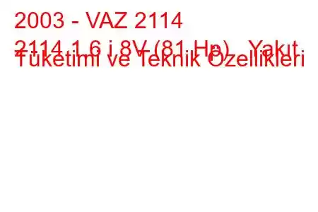 2003 - VAZ 2114
2114 1.6 i 8V (81 Hp) Yakıt Tüketimi ve Teknik Özellikleri