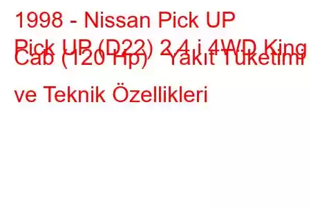 1998 - Nissan Pick UP
Pick UP (D22) 2.4 i 4WD King Cab (120 Hp) Yakıt Tüketimi ve Teknik Özellikleri