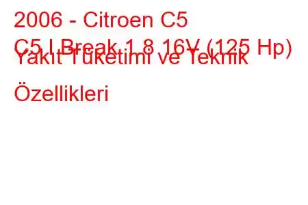 2006 - Citroen C5
C5 I Break 1.8 16V (125 Hp) Yakıt Tüketimi ve Teknik Özellikleri